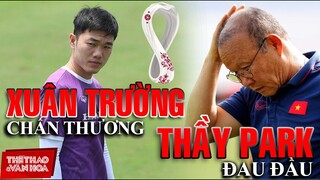 [BÓNG ĐÁ VIỆT NAM] Xuân Trường chấn thương, thầy Park đau đầu với hàng tiền vệ đội tuyển Việt Nam