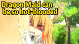 Dragon Maid can be so hot-blooded