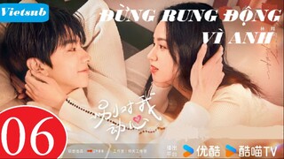 Đừng Rung Động Vì Anh - Tập 06 | Vietsub