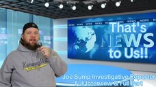 That's News to Us!! Joe Bump Investigative Reporter Full Interview & Full Part
