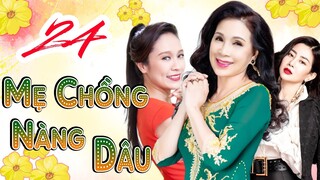 PHIM BỘ VIỆT NAM GIA ĐÌNH HAY NHẤT 2023 | PHIM MẸ CHỒNG NÀNG DÂU - TẬP 24 | KIM XUÂN, MAI PHƯƠNG