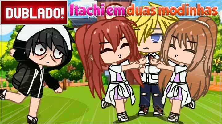 [ DUBLADO ] ITACHI EM " IRMÃ DOS POPULARES E A GÓTICA E O POPULAR " l GACHA CLUB