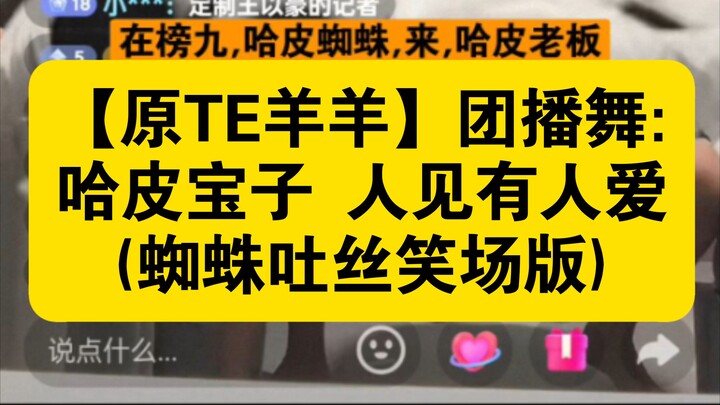 【原TE羊羊】团播舞:哈皮宝子 人见有人爱(蜘蛛吐丝笑场版)