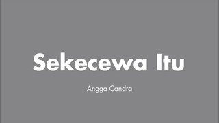 Angga Candra - Sekecewa Itu (Lirik)