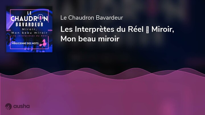 Les Interprètes du Réel ⭐ Miroir, Mon beau miroir