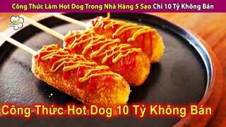 Công Thức Làm Hot Dog Chỉ Có Trong Nhà Hàng 5 Sao Chi 10 Tỷ Không Bán | Review Giải Trí Đời Sống