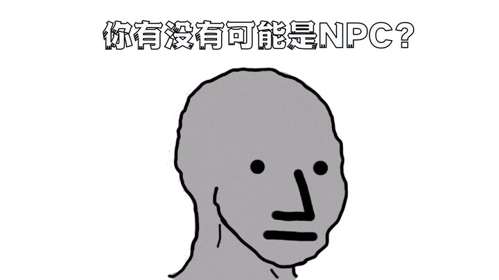Could it be that you're an NPC?