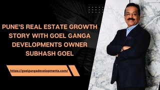 Pune’s Real Estate Growth Story with Goel Ganga Developments Owner Subhash Goel