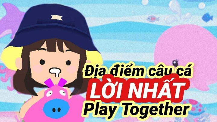 Địa điểm câu cá LỜI NHẤT trong Play Together