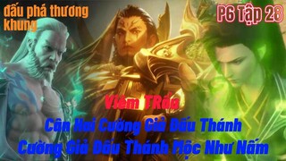 Đấu Phá Thương Khung Phần 6 Tập 28 | Giả Đấu Thánh Mộc Như Rom Rác | 15 phút review