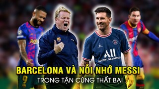 BARCELONA ĐANG THẢM BẠI VÀ CHÍNH THỨC KHÓC RÒNG TRONG NỖI NHỚ MESSI!