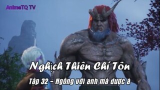 Nghịch Thiên Chí Tôn Tập 32 - Ngông với anh mà được à