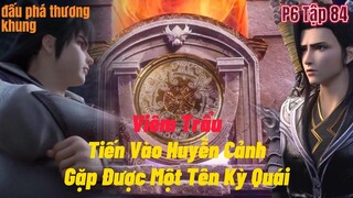 Đấu Phá Thương Khung Phần 6 Tập 84 | Viêm Trẩu Tiến Vào Huyễn Cảnh | 15 phút review