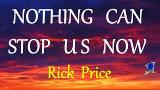 NOTHING CAN STOP US NOW -  RICK PRICE lyrics (HD)