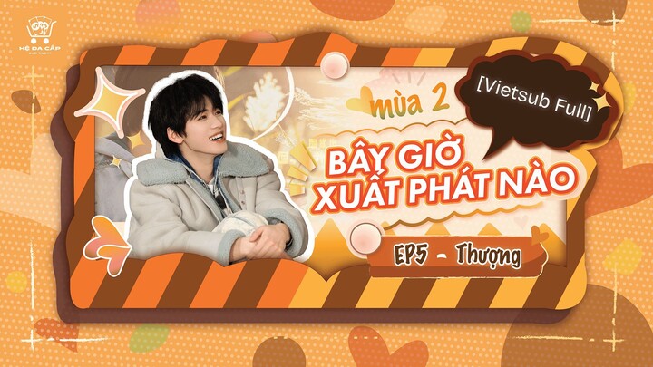 [Vietsub Full] Bây Giờ Xuất Phát Nào mùa 2 - Tống Á Hiên (EP5 Thượng)