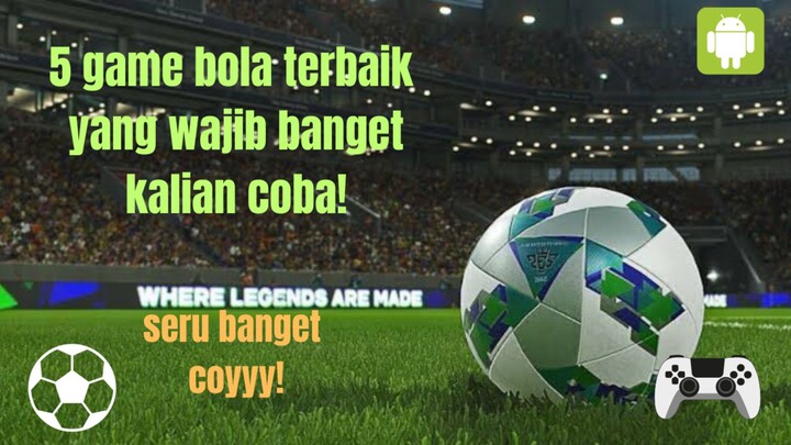 Seru Banget, Inilah 5 game bola terbaik, yang wajib banget kalian coba!