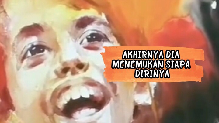 THE END : AKHIRNYA DIA MENEMUKAN SIAPA DIRINYA