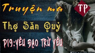 [PHẦN 19] Thợ Săn Quỷ - Yêu Đạo Trừ Ma - Truyện ma pháp sư 2019 | MC Tiến Phong