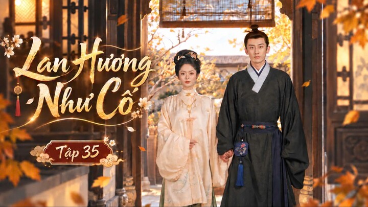 Lan Hương Như Cố  Tập 35 - Thuyết Minh