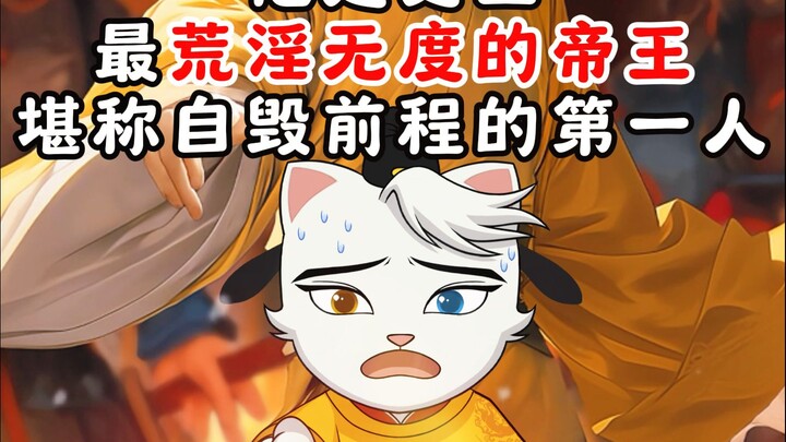 他是史上最荒淫无度的帝王，堪称自毁前程的第一人！