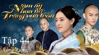 Năm Ấy Hoa Nở Trăng Vừa Tròn - Tập 44 | Lồng Tiếng