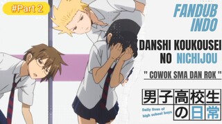 " Cowok SMA dan Rok " ( Part 2 ) Danshi Koukousei No Nichijou Fandub Indonesia by KidoVa