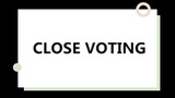 09_14- -CLOSE VOTING PROCESS (VCM)