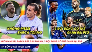 TIN BÓNG ĐÁ TRƯA 22/8: Không Messi Barca bắt đầu TOANG,  XÁC ĐỊNH 3 đội bóng có thể đánh bại PSG!