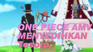 ONE PIECE
AMV MENYEDIHKAN Tesoro