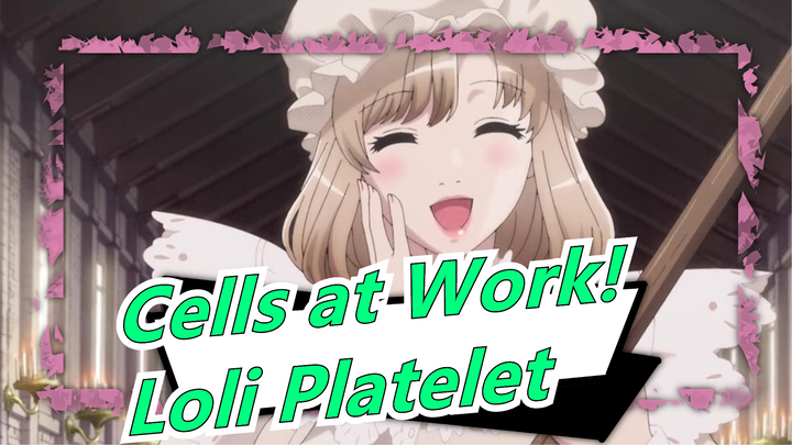 [Cells at Work!] The Authentic Loli Platelet, Sooooo Cute