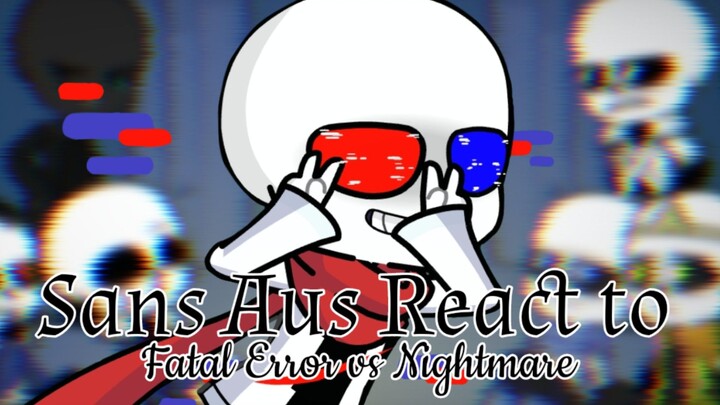 Sans aus react to Nightmare vs Fatal Error