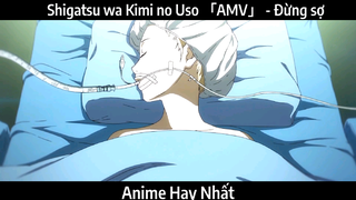 Shigatsu wa Kimi no Uso 「AMV」 - Đừng sợ | Hay Nhất