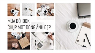 Chụp ảnh FLATLAY với 100K , IPHONE 6S PLUS .