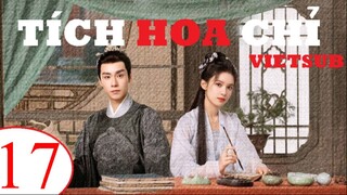 Tích Hoa Chỉ - Tập 17 | Vietsub - Trương Tịnh Nghi, Hồ Nhất Thiên