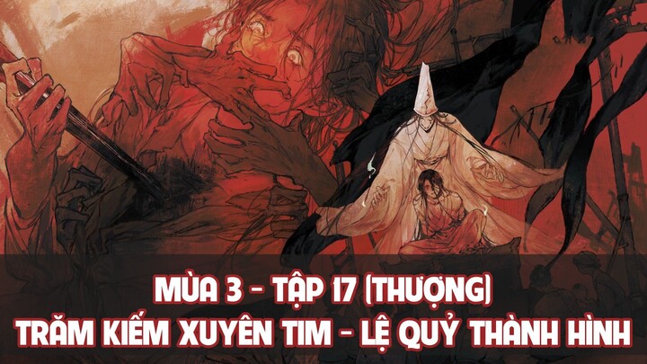 [Vietsub] Tập 17 (Thượng): Trăm kiếm xuyên tim, lệ quỷ thành hình - Mùa 3 | KTT Thiên Quan Tứ Phúc