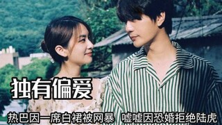 谁会不爱独有的偏爱，热巴因一席白裙被网暴，嘘嘘因恐婚拒绝陆虎