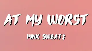 At My Worst Lyrics Pink Sweat$