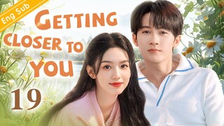 [Eng-Sub] Getting Closer to You EP19｜Zhou Ye | Tan Jianci | Chinese Drama