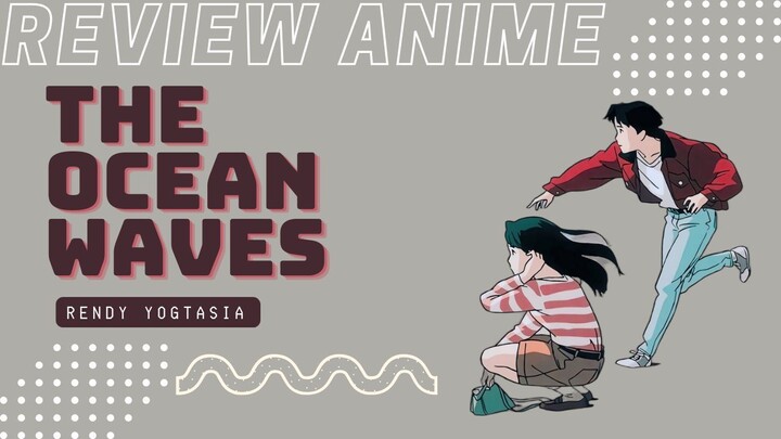 REVIEW ANIME : THE OCEAN WAVES || Grafiknya wow