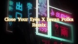 close your eyes X levan polka remix