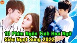 Top 10 Phim Ngôn Tình Hiện Đại Hoa Ngữ Ngọt Sủng Hay Đáng Cày Nhất Năm 2022 | Mọt Hoa Ngữ