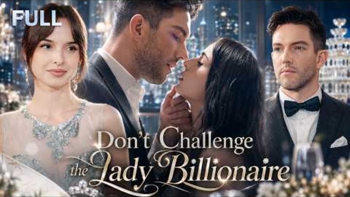 FULL|Don‘t Challenge the Lady Billionaire _ He Dumped Me for Money, So I Married..