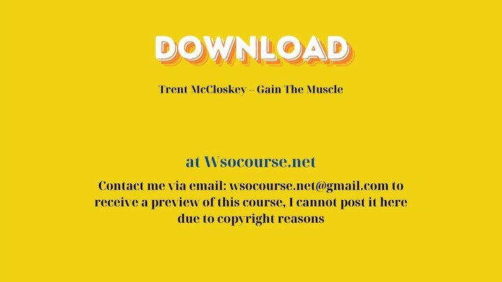 Trent McCloskey – Gain The Muscle – Free Download Courses