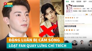 Đặng Luân bị cấm sóng bay màu khỏi hàng loạt phim - Fan quay lưng chỉ trích|Hóng Cbiz