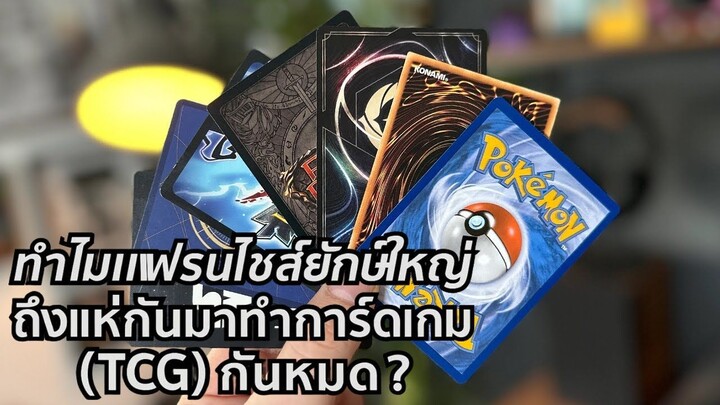 ทำไมแฟรนไชส์ยักษ์ใหญ่ ถึงแห่กันมาทำการ์ดเกม (TCG) กันหมด?