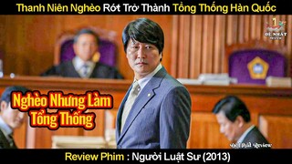 Thanh Niên Nghèo Rớt Mùng Tơi Bỗng Trở Thành Tổng Thống Hàn Quốc | Review Phim Người Luật Sư 2013