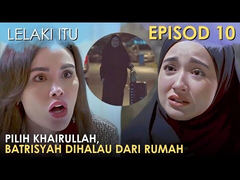 Lelaki Itu Episod 10 Recap Part 1 : Batrisyah Dihalau Dari Rumah