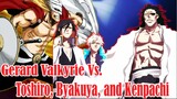 Gerard Valkyrie  vs Byakuya, Kenpachi, Toshiro and Other