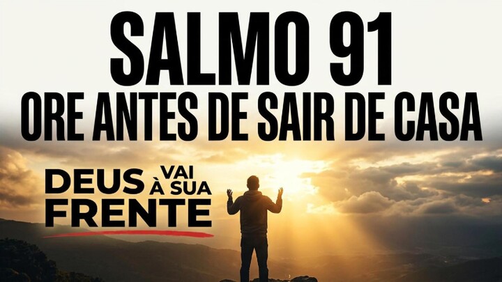 ANTES DE SAIR DE CASA, FAÇA ESTA ORAÇÃO | Proteção e Livramento com o Salmo 91