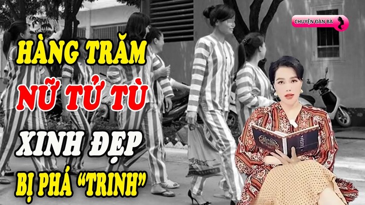 Hàng trăm nữ tử tù xinh đẹp run bần bật vì bị "phá trinh" | Chuyện đàn bà